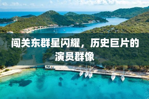 闖關東群星閃耀，歷史巨片的演員群像