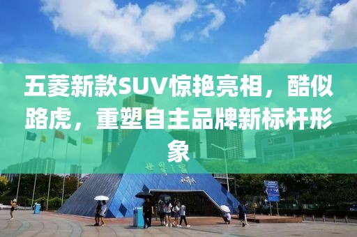 五菱新款SUV驚艷亮相，酷似路虎，重塑自主品牌新標桿形象