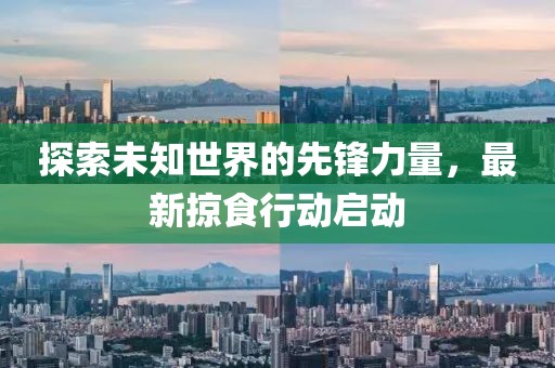 探索未知世界的先鋒力量，最新掠食行動啟動