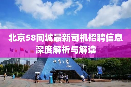 北京58同城最新司機招聘信息深度解析與解讀