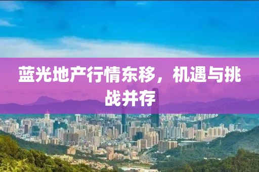 藍光地產行情東移，機遇與挑戰并存