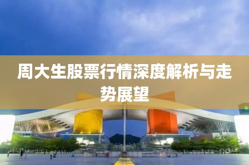 周大生股票行情深度解析與走勢展望
