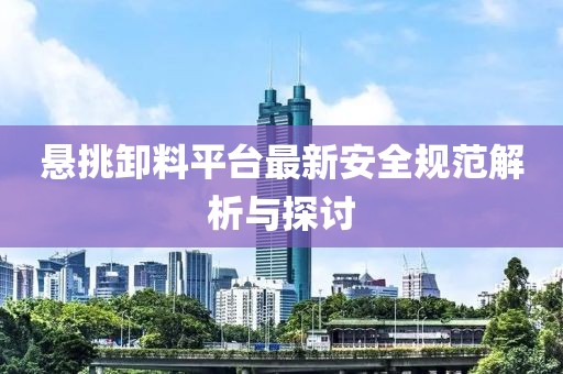 懸挑卸料平臺最新安全規范解析與探討