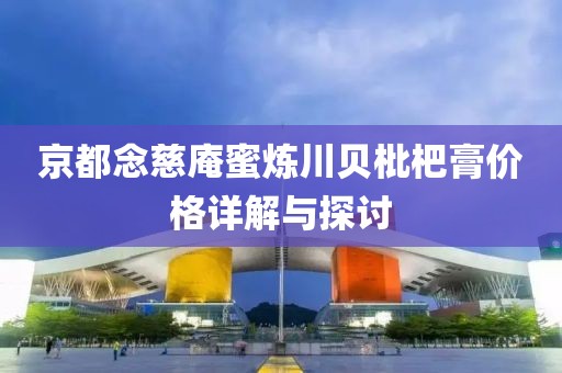 京都念慈庵蜜煉川貝枇杷膏價格詳解與探討