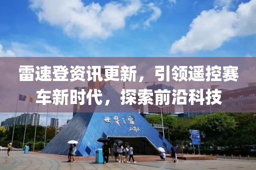 雷速登資訊更新，引領遙控賽車新時代，探索前沿科技