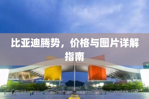 比亞迪騰勢，價格與圖片詳解指南