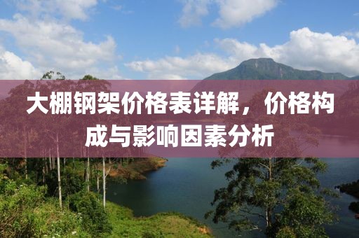 大棚鋼架價格表詳解，價格構成與影響因素分析