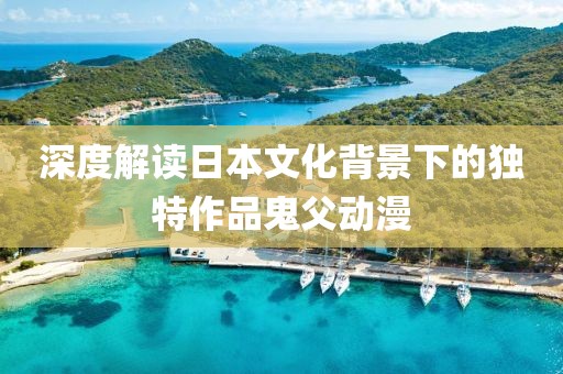 深度解讀日本文化背景下的獨特作品鬼父動漫