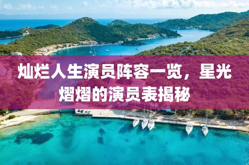 燦爛人生演員陣容一覽，星光熠熠的演員表揭秘