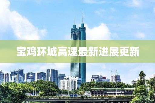 寶雞環城高速最新進展更新