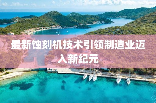 最新蝕刻機技術引領制造業邁入新紀元