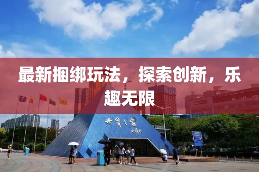 最新捆綁玩法，探索創新，樂趣無限