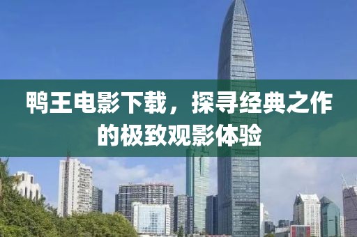 鴨王電影下載，探尋經典之作的極致觀影體驗