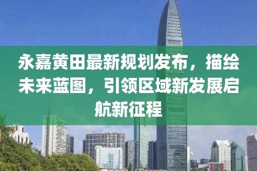 永嘉黃田最新規劃發布，描繪未來藍圖，引領區域新發展啟航新征程