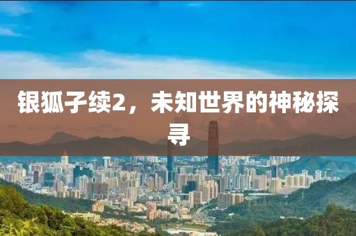 銀狐孑續2，未知世界的神秘探尋