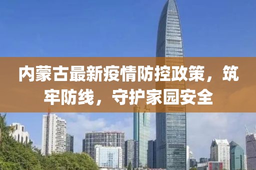 內蒙古最新疫情防控政策，筑牢防線，守護家園安全