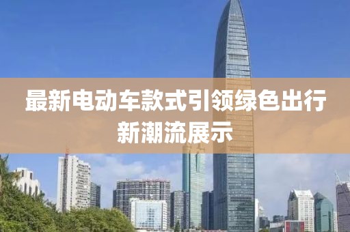 最新電動車款式引領綠色出行新潮流展示