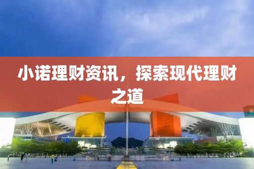 小諾理財資訊，探索現代理財之道