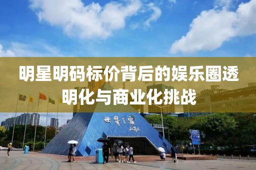明星明碼標價背后的娛樂圈透明化與商業化挑戰