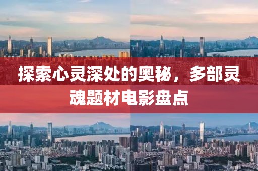 探索心靈深處的奧秘，多部靈魂題材電影盤點