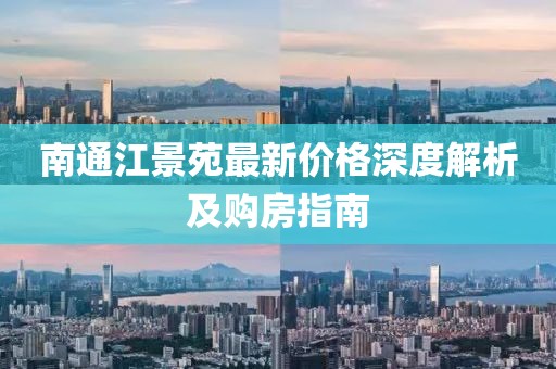 南通江景苑最新價格深度解析及購房指南