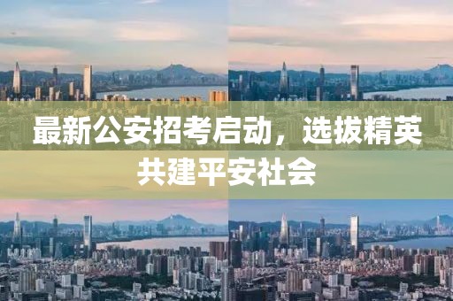 最新公安招考啟動，選拔精英共建平安社會