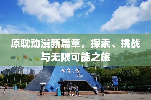原耽動漫新篇章，探索、挑戰與無限可能之旅