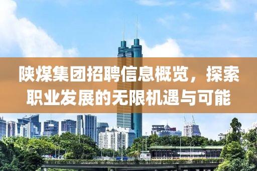 陜煤集團招聘信息概覽，探索職業發展的無限機遇與可能