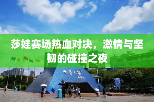 莎娃賽場熱血對決，激情與堅韌的碰撞之夜
