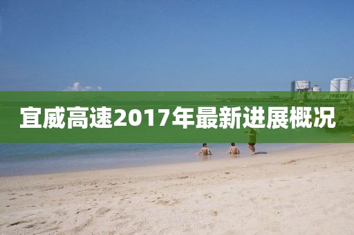 宜威高速2017年最新進展概況