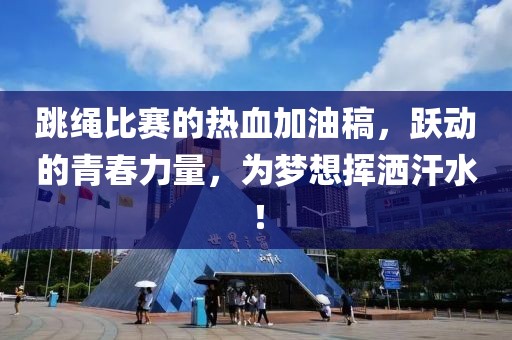 跳繩比賽的熱血加油稿，躍動的青春力量，為夢想揮灑汗水！