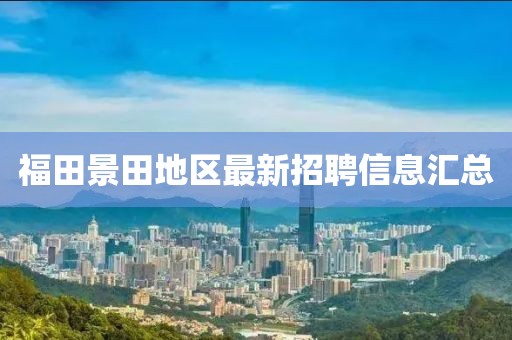 福田景田地區最新招聘信息匯總