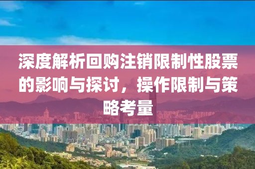 深度解析回購注銷限制性股票的影響與探討，操作限制與策略考量