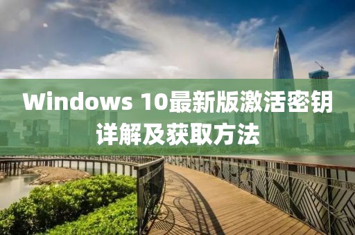 Windows 10最新版激活密鑰詳解及獲取方法