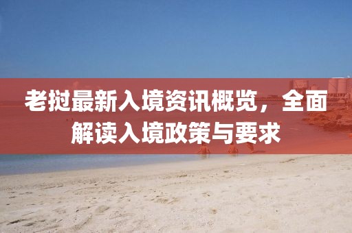 老撾最新入境資訊概覽，全面解讀入境政策與要求