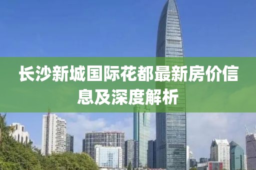 長沙新城國際花都最新房價信息及深度解析