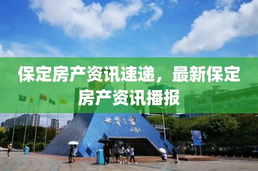 保定房產資訊速遞，最新保定房產資訊播報