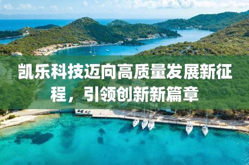 凱樂科技邁向高質量發展新征程，引領創新新篇章
