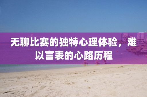 無聊比賽的獨特心理體驗，難以言表的心路歷程