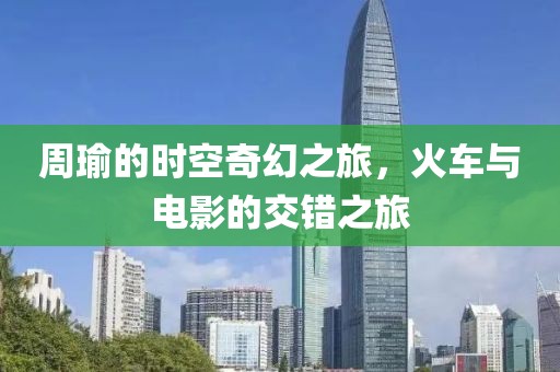 周瑜的時空奇幻之旅，火車與電影的交錯之旅