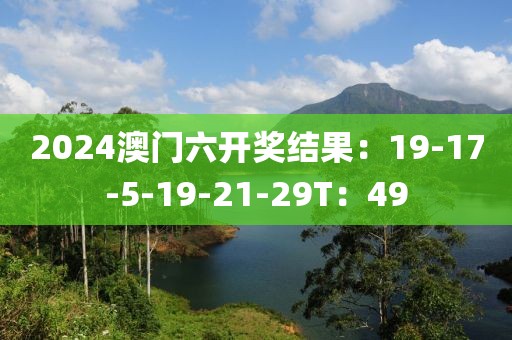 2024澳門六開獎結果：19-17-5-19-21-29T：49