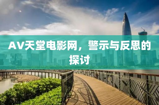 AV天堂電影網，警示與反思的探討