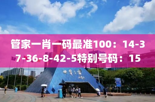 管家一肖一碼最準100：14-37-36-8-42-5特別號碼：15