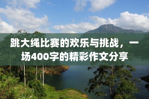 跳大繩比賽的歡樂與挑戰，一場400字的精彩作文分享