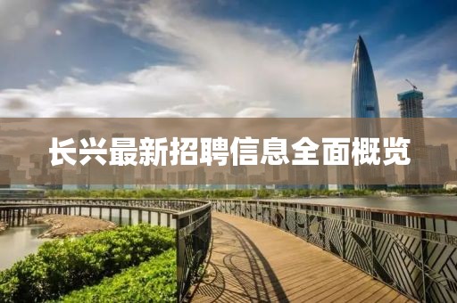長興最新招聘信息全面概覽