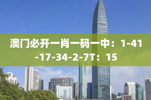 澳門必開一肖一碼一中：1-41-17-34-2-7T：15