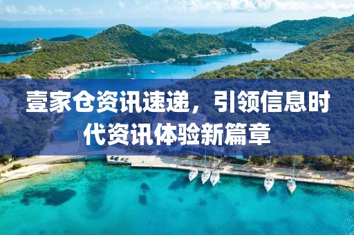 壹家倉資訊速遞，引領信息時代資訊體驗新篇章