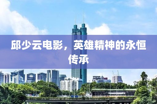邱少云電影，英雄精神的永恒傳承