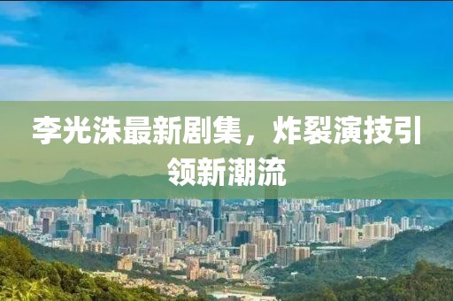 李光洙最新劇集，炸裂演技引領新潮流