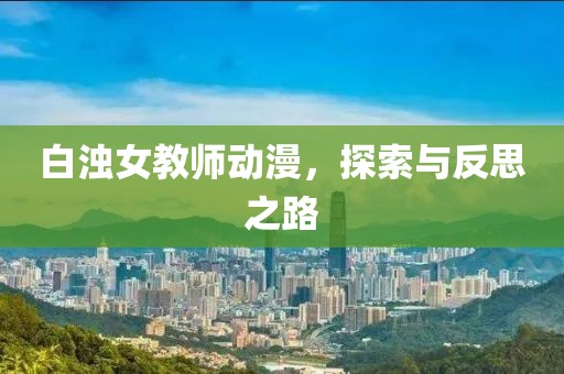 白濁女教師動漫，探索與反思之路